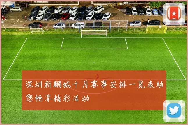 深圳新鹏城十月赛事安排一览表助您畅享精彩活动