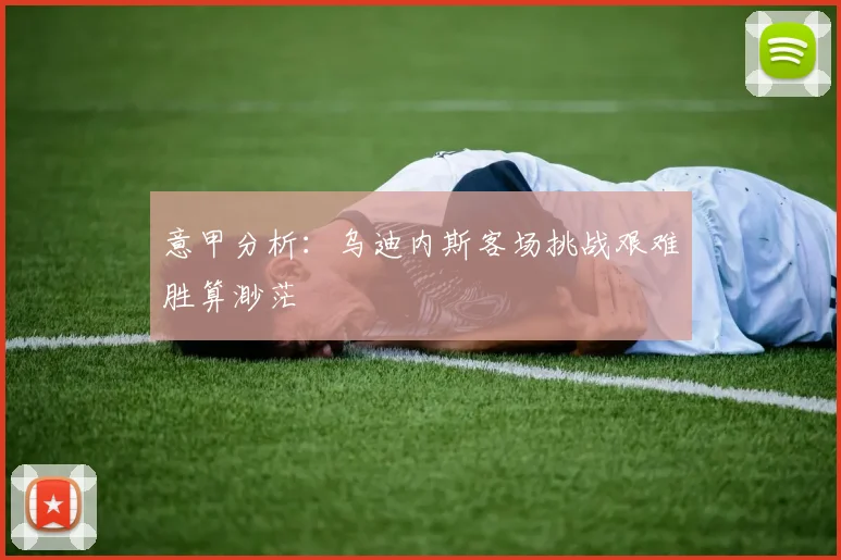 意甲分析：乌迪内斯客场挑战艰难胜算渺茫